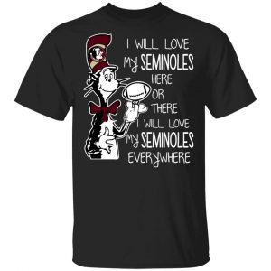 Florida State Seminoles I Will Love Seminoles Here Or There I Will Love My Seminoles Everywhere T-Shirts Sports