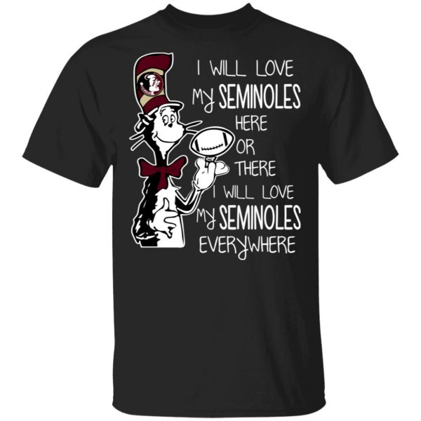 Florida State Seminoles I Will Love Seminoles Here Or There I Will Love My Seminoles Everywhere T-Shirts 1