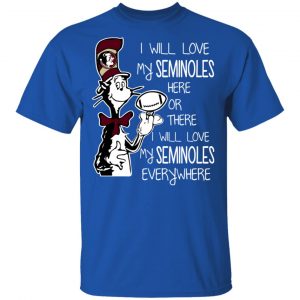 Florida State Seminoles I Will Love Seminoles Here Or There I Will Love My Seminoles Everywhere T-Shirts 16