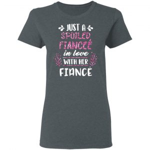 Just A Spoiled Fiancee’ In Love With Her Fiance T-Shirts 18