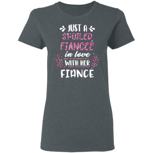 Just A Spoiled Fiancee’ In Love With Her Fiance T-Shirts - Image 6