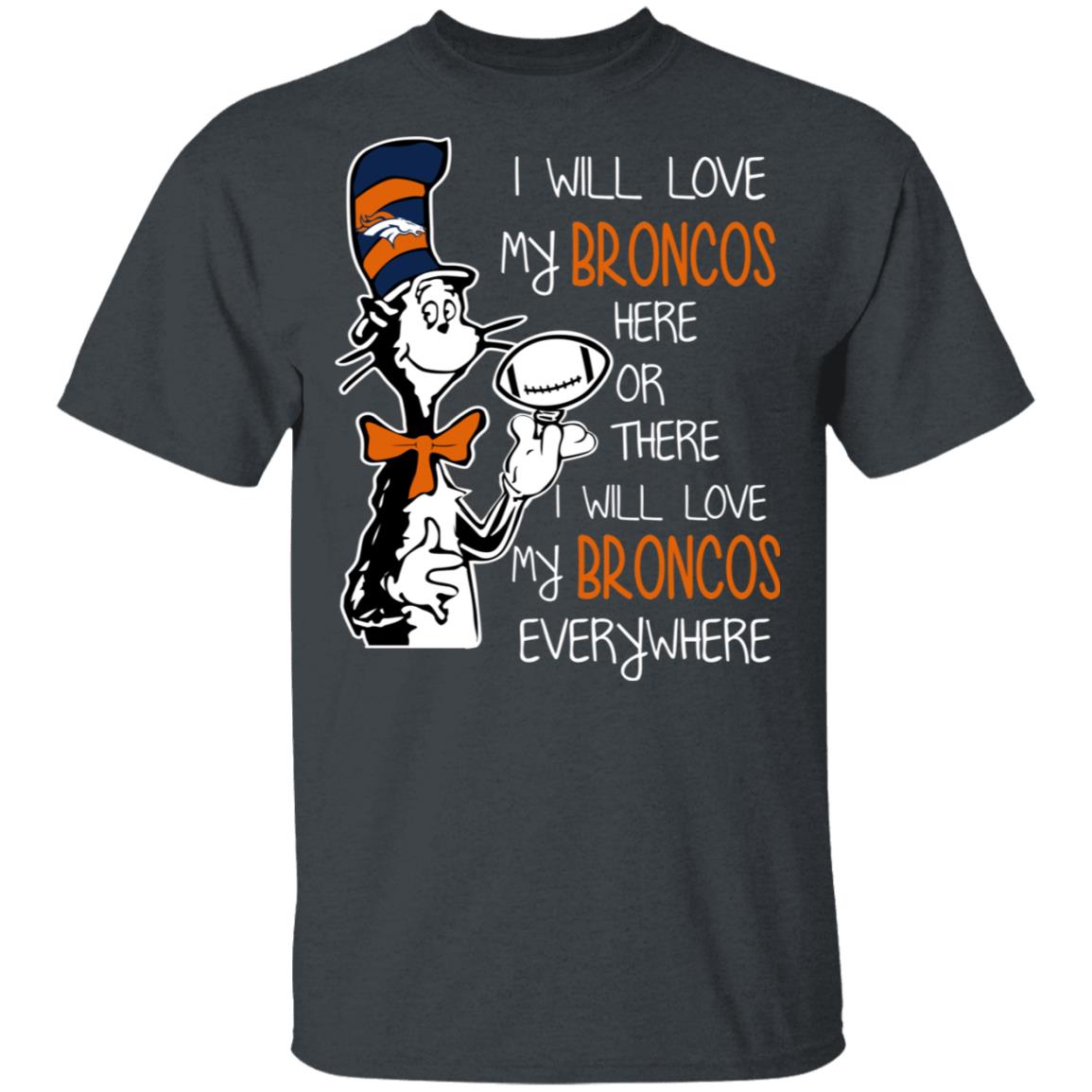 I Will Love Broncos Here Or There Or Everywhere T-Shirts, Hoodies