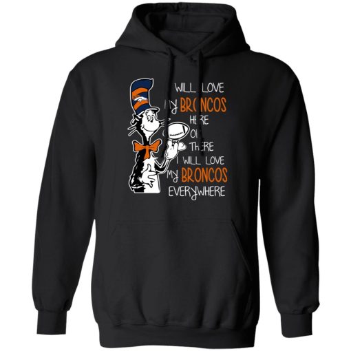 Denver Broncos I Will Love Broncos Here Or There I Will Love My Broncos Everywhere T-Shirts 4