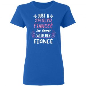 Just A Spoiled Fiancee’ In Love With Her Fiance T-Shirts 20