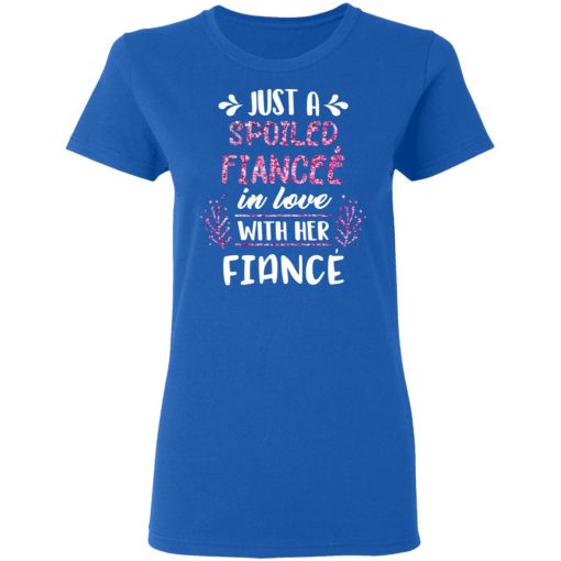 Just A Spoiled Fiancee’ In Love With Her Fiance T-Shirts - Image 8