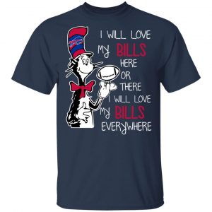 Buffalo Bills I Will Love Bills Here Or There I Will Love My Bills Everywhere T-Shirts 15