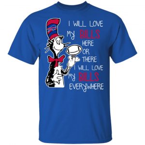 Buffalo Bills I Will Love Bills Here Or There I Will Love My Bills Everywhere T-Shirts 16