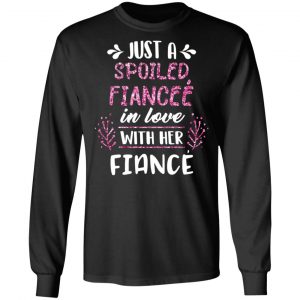 Just A Spoiled Fiancee’ In Love With Her Fiance T-Shirts 21