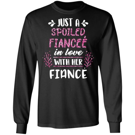 Just A Spoiled Fiancee’ In Love With Her Fiance T-Shirts - Image 9