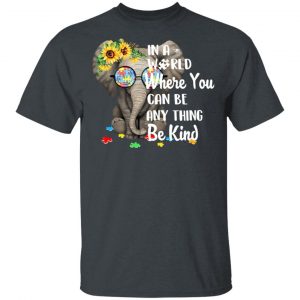 Autism In A World Where You Can Be Anything Be Kind T-Shirts Autism Awareness 2