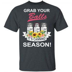 Grab Your Balls It’s Canning Season T-Shirts 14