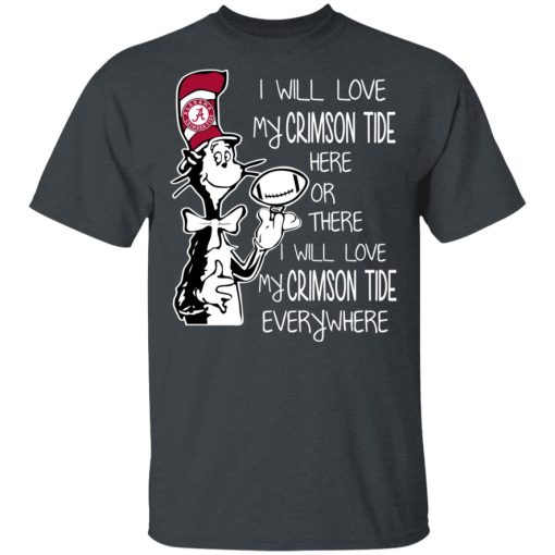 Alabama Crimson Tide I Will Love Crimson Tide Here Or There I Will Love My Crimson Tide Everywhere T-Shirts 2