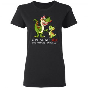 Auntsaurus Rex Who Happens To Cuss A Lot T-Shirts 17