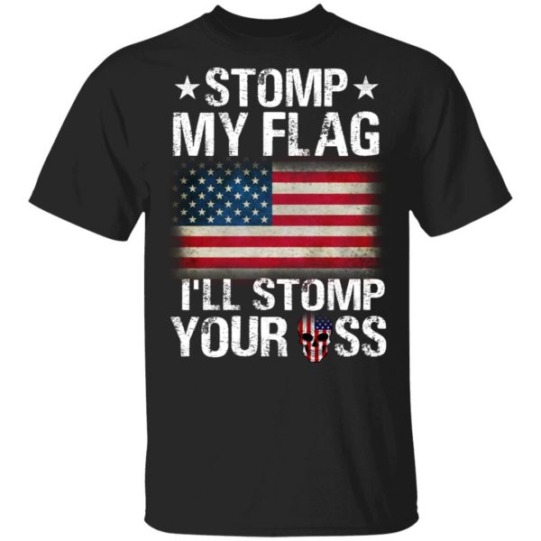 US Proud Stomp My Flag I’ll Stomp Your Ass T-Shirts 1