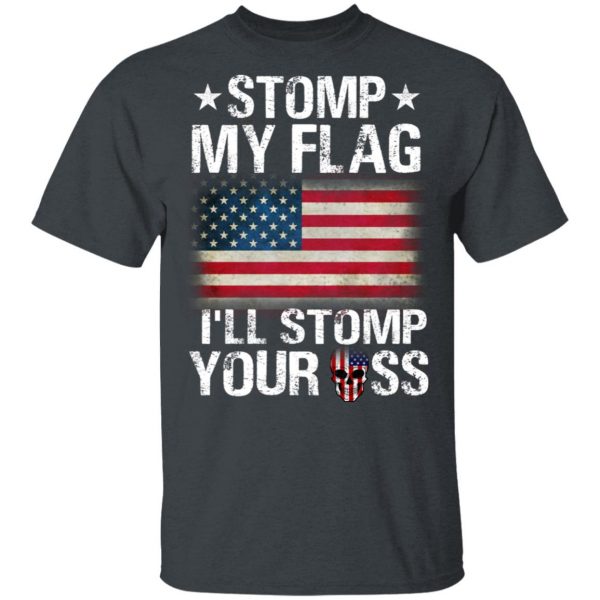 US Proud Stomp My Flag I’ll Stomp Your Ass T-Shirts 2