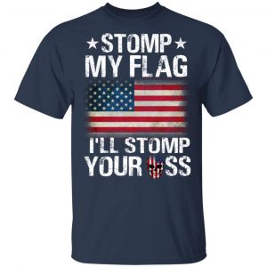 US Proud Stomp My Flag I’ll Stomp Your Ass T-Shirts 15