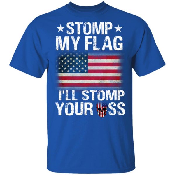 US Proud Stomp My Flag I’ll Stomp Your Ass T-Shirts 4