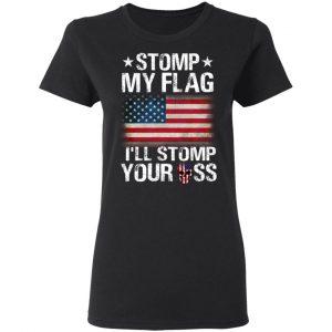 US Proud Stomp My Flag I’ll Stomp Your Ass T-Shirts 17