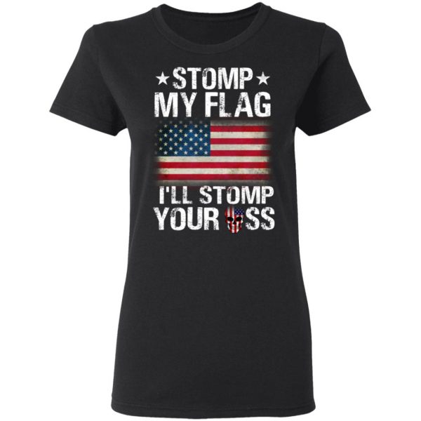 US Proud Stomp My Flag I’ll Stomp Your Ass T-Shirts 5