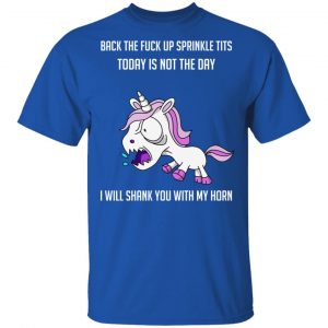 Unicorn Back To Fuck Up Sprinkle Tits Today Is Not The Day I Will Shank You With My Horn T-Shirts 16