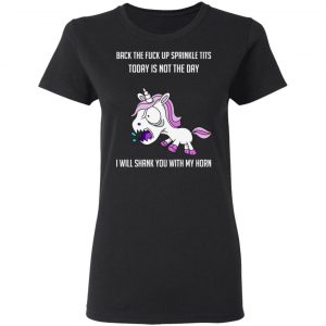 Unicorn Back To Fuck Up Sprinkle Tits Today Is Not The Day I Will Shank You With My Horn T-Shirts 17