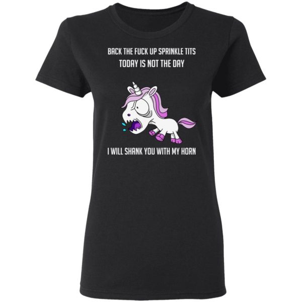 Unicorn Back To Fuck Up Sprinkle Tits Today Is Not The Day I Will Shank You With My Horn T-Shirts 5