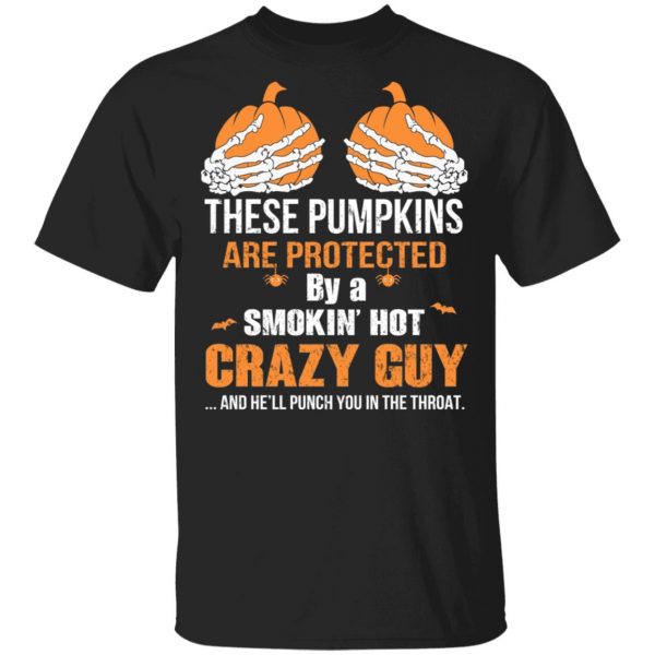 These Pumpkins Are Protected By A Smokin’ Hot Crazy Guy T-Shirts 1