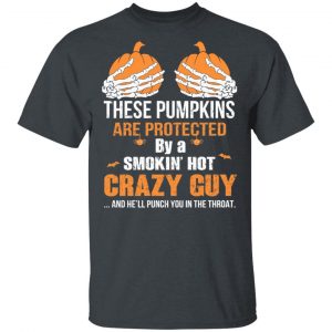 These Pumpkins Are Protected By A Smokin’ Hot Crazy Guy T-Shirts 14