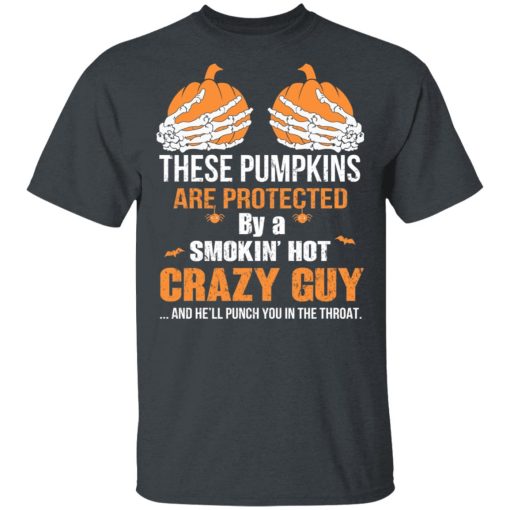 These Pumpkins Are Protected By A Smokin’ Hot Crazy Guy T-Shirts - Image 2