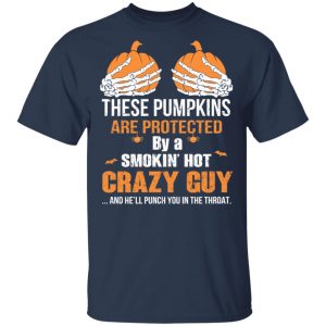 These Pumpkins Are Protected By A Smokin’ Hot Crazy Guy T-Shirts 15