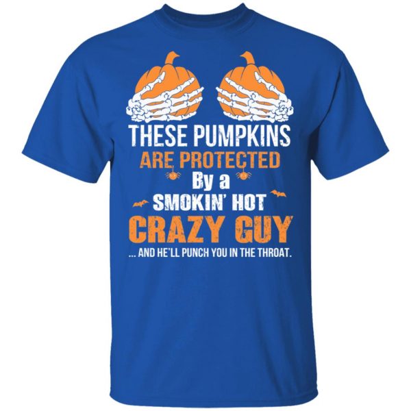 These Pumpkins Are Protected By A Smokin’ Hot Crazy Guy T-Shirts 4