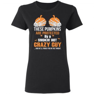 These Pumpkins Are Protected By A Smokin’ Hot Crazy Guy T-Shirts 17