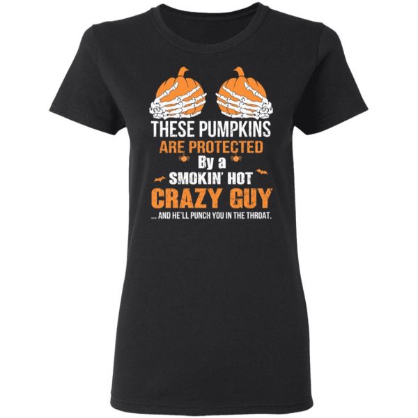 These Pumpkins Are Protected By A Smokin’ Hot Crazy Guy T-Shirts 5
