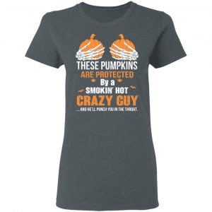 These Pumpkins Are Protected By A Smokin’ Hot Crazy Guy T-Shirts 18