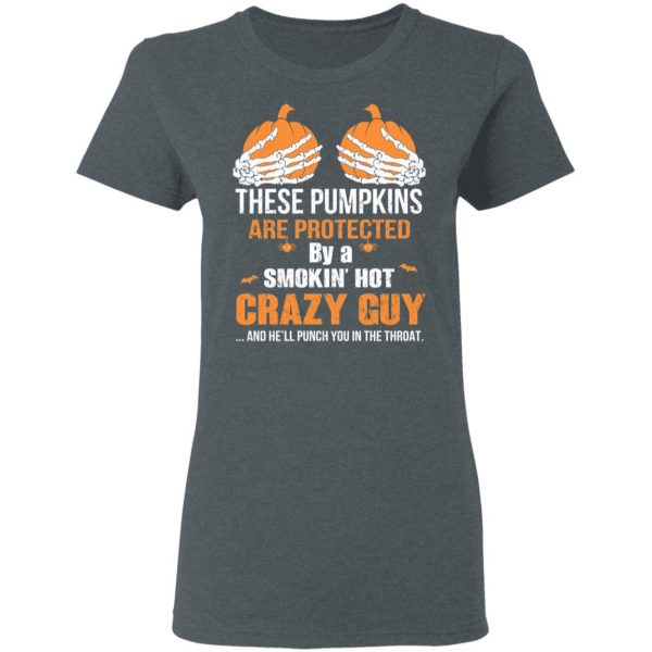 These Pumpkins Are Protected By A Smokin’ Hot Crazy Guy T-Shirts 6
