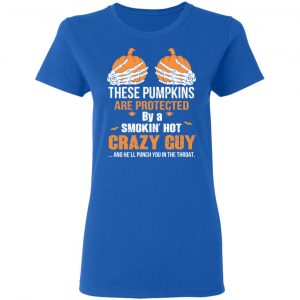 These Pumpkins Are Protected By A Smokin’ Hot Crazy Guy T-Shirts 20