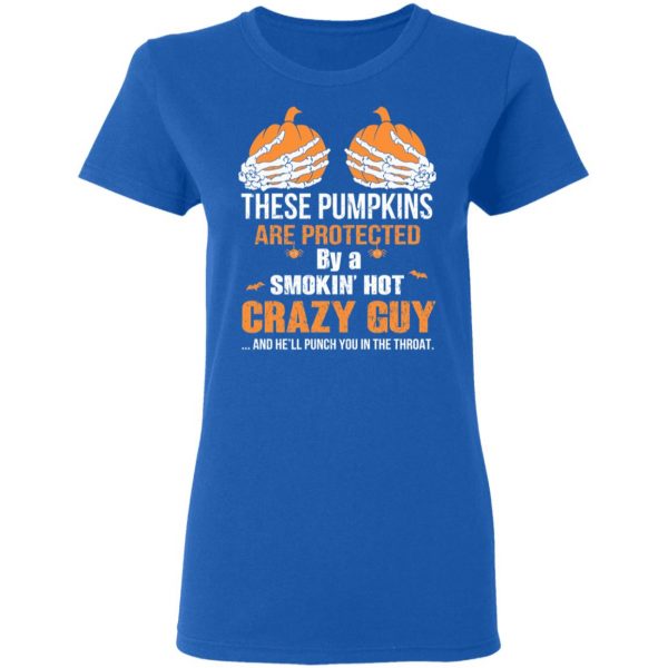These Pumpkins Are Protected By A Smokin’ Hot Crazy Guy T-Shirts 8