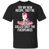 Unicorn Try My New Recipe They’re Called Shut The Fucupcakes T-Shirts