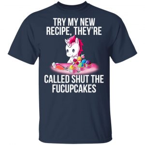 Unicorn Try My New Recipe They’re Called Shut The Fucupcakes T-Shirts 15