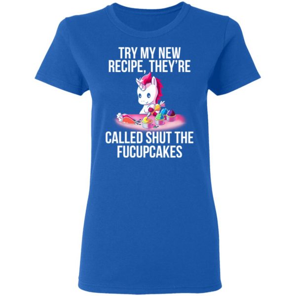 Unicorn Try My New Recipe They’re Called Shut The Fucupcakes T-Shirts 8