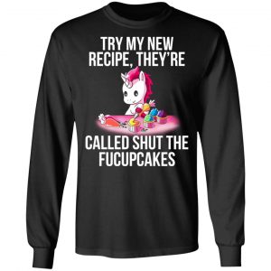 Unicorn Try My New Recipe They’re Called Shut The Fucupcakes T-Shirts 21