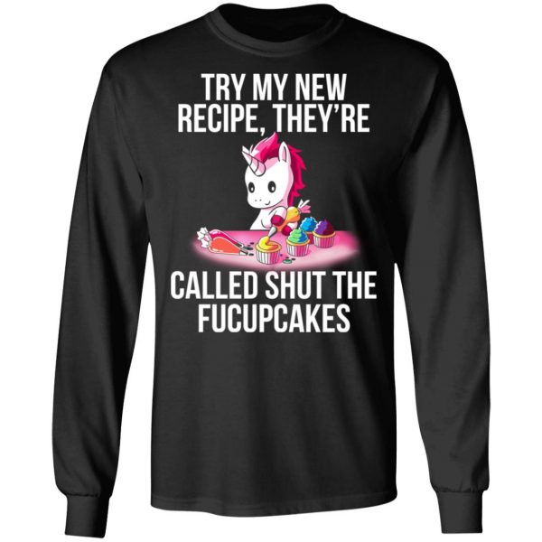 Unicorn Try My New Recipe They’re Called Shut The Fucupcakes T-Shirts 9