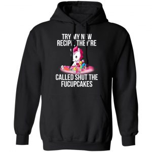 Unicorn Try My New Recipe They’re Called Shut The Fucupcakes T-Shirts 22