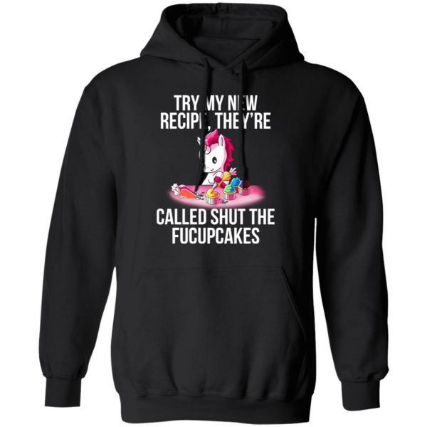 Unicorn Try My New Recipe They’re Called Shut The Fucupcakes T-Shirts 10