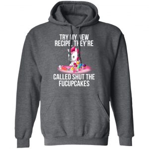 Unicorn Try My New Recipe They’re Called Shut The Fucupcakes T-Shirts 24