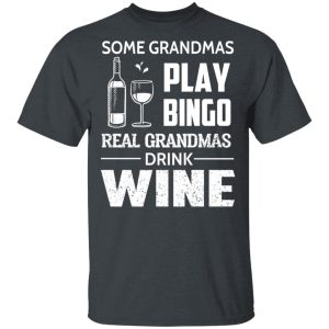 Some Grandmas Play Bingo Real Grandmas Drink Wine T-Shirts 14