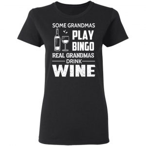Some Grandmas Play Bingo Real Grandmas Drink Wine T-Shirts 17