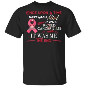 Once Upon A Time There Was A Girl Who Kicked Cancer’s Ass It Was Me T-Shirts 15