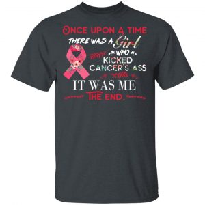 Once Upon A Time There Was A Girl Who Kicked Cancer’s Ass It Was Me T-Shirts 16
