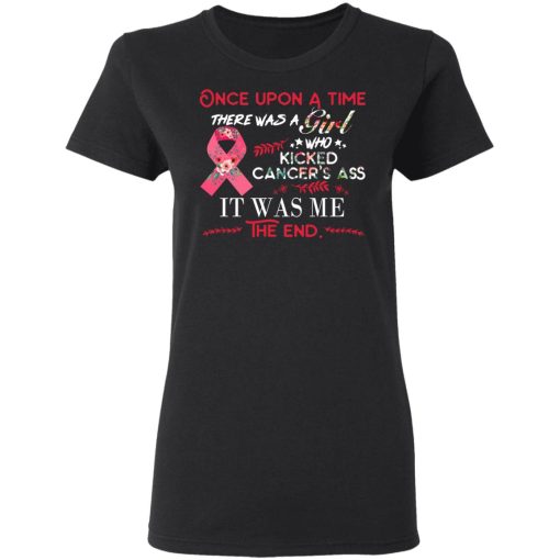 Once Upon A Time There Was A Girl Who Kicked Cancer’s Ass It Was Me T-Shirts - Image 5